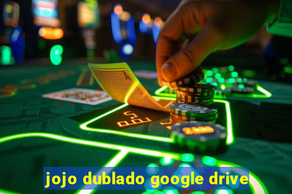 jojo dublado google drive